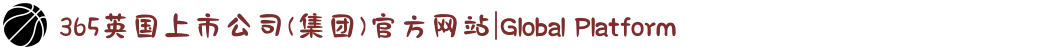 365英国上市公司(集团)官方网站|Global Platform